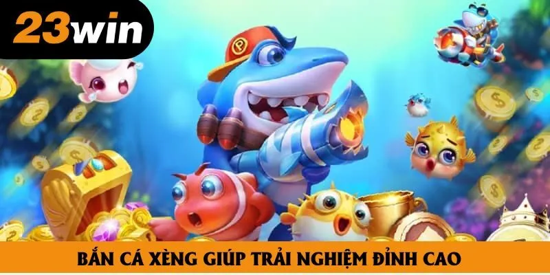 Bắn cá xèng giúp trải nghiệm đỉnh cao Bắn cá xèng giúp trải nghiệm đỉnh cao
