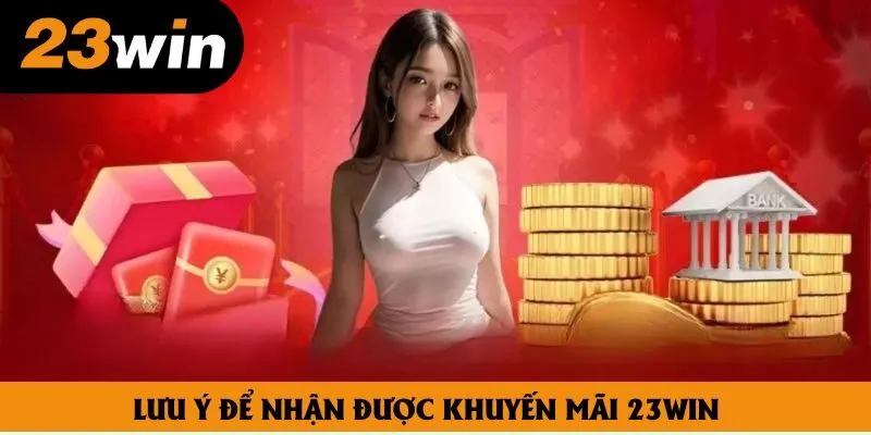 Lưu ý để nhận được khuyến mãi 23win Lưu ý để nhận được khuyến mãi 23win