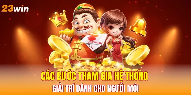 cac-buoc-tham-gia-he-thong-giai-tri-danh-cho-nguoi-moi